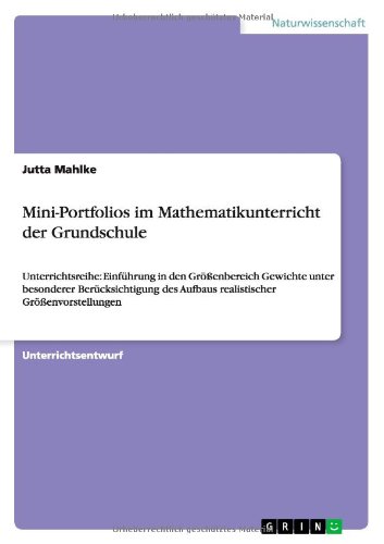 Mini-Portfolios im Mathematikunterricht der Grundschule: Unterrichtsreihe: Einführung in den Größenbereich Gewichte unter besonderer Berücksichtigung des Aufbaus realistischer Größenvorstellungen