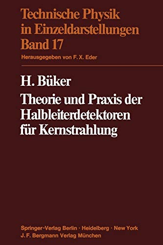 Theorie und Praxis der Halbleiterdetektoren für Kernstrahlung (Technische Physik in Einzeldarstellungen, Band 17)