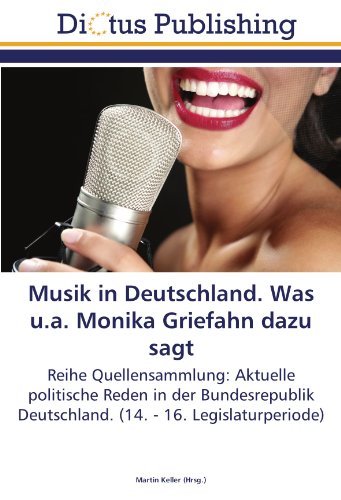 Musik in Deutschland. Was u.a. Monika Griefahn dazu sagt: Reihe Quellensammlung: Aktuelle politische Reden in der Bundesrepublik Deutschland. (14. - 16. Legislaturperiode)
