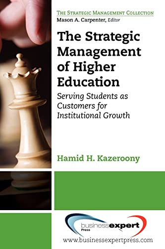 The Strategic Management of Higher Education Institutions: Serving Students as Customers for Institutional Growth (Strategic Management Collection)