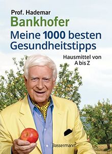 Meine 1000 besten Gesundheitstipps. Hausmittel von A bis Z: Die alternative Hausapotheke zur Vorbeugung, Heilung und Pflege