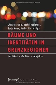 Räume und Identitäten in Grenzregionen: Politiken - Medien - Subjekte