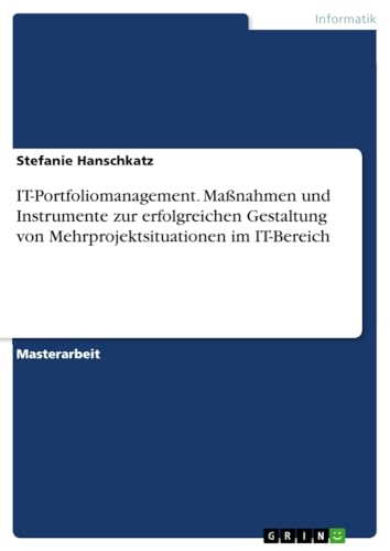 IT-Portfoliomanagement. Maßnahmen und Instrumente zur erfolgreichen Gestaltung von Mehrprojektsituationen im IT-Bereich