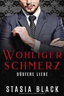 Wohliger Schmerz: Eine dunkle Millionär-Liebesgeschichte (Düstere Liebe, Band 3)