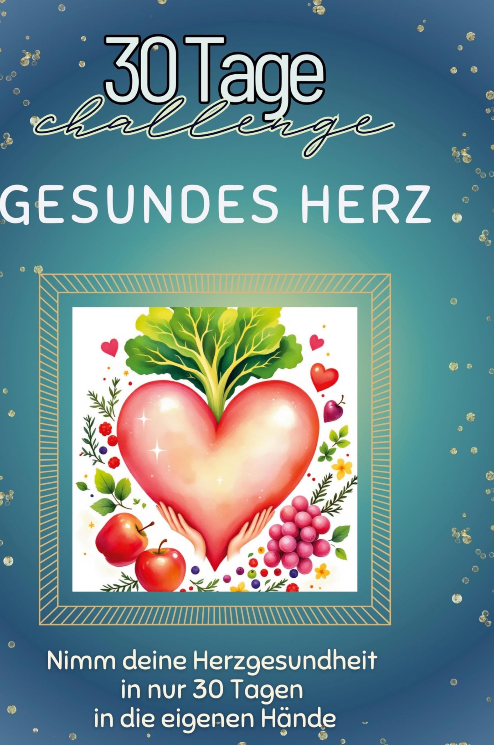 Gesundes Herz: Nimm dein Herzgesundheit in nur 30 Tagen in die eigenen Hände
