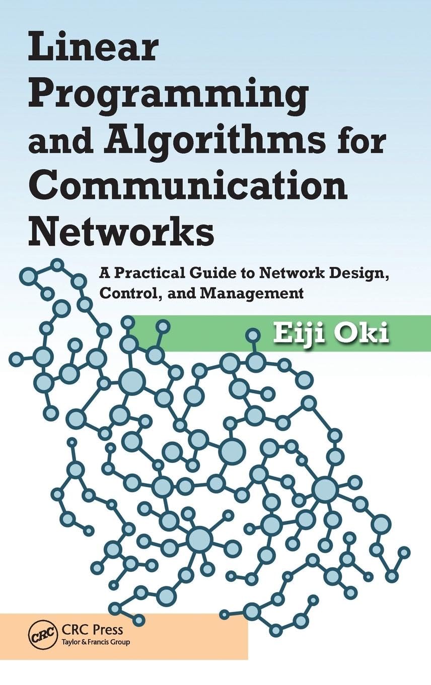 Linear Programming and Algorithms for Communication Networks: A Practical Guide to Network Design, Control, and Management