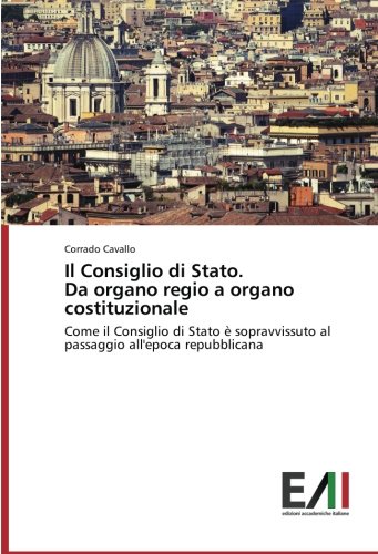 Il Consiglio di Stato. Da organo regio a organo costituzionale: Come il Consiglio di Stato è sopravvissuto al passaggio all'epoca repubblicana