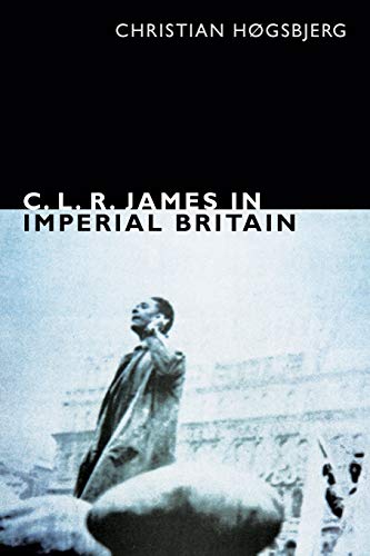C. L. R. James in Imperial Britain (The C. L. R. James Archives)