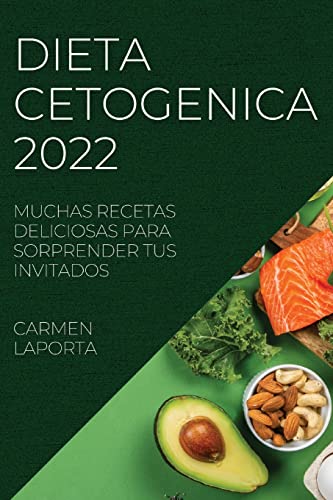 DIETA CETOGENICA 2022: MUCHAS RECETAS DELICIOSAS PARA SORPRENDER TUS INVITADOS