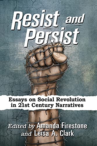 Resist and Persist: Essays on Social Revolution in 21st Century Narratives