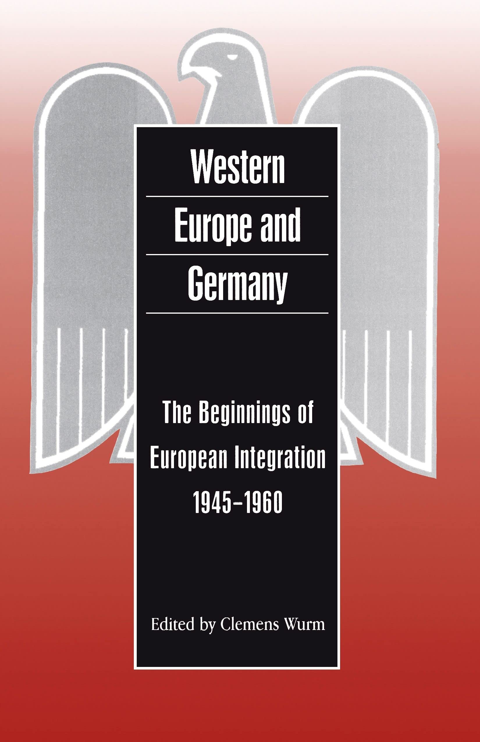 Western Europe and Germany: The Beginnings of European Integration 1945-1960 (German Historical Perspectives)