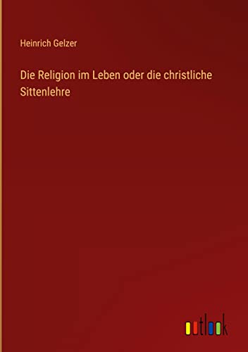 Die Religion im Leben oder die christliche Sittenlehre