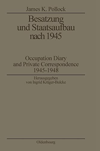 Besatzung und Staatsaufbau nach 1945: Occupation Diary and Private Correspondence 19451948: Occupation Diary and Private Correspondence 1945-1948 ... Quellen zur Zeitgeschichte, 14, Band 14)