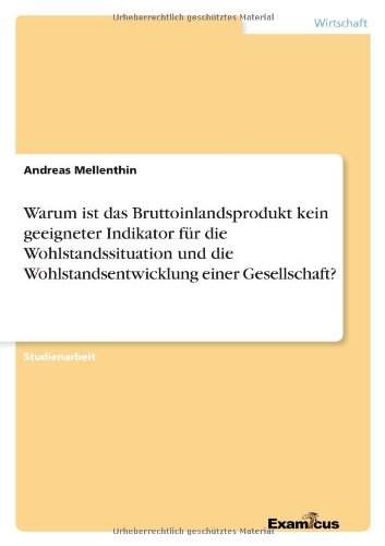 Warum ist das Bruttoinlandsprodukt kein geeigneter Indikator für die Wohlstandssituation und die Wohlstandsentwicklung einer Gesellschaft?