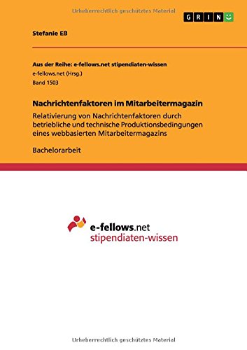Nachrichtenfaktoren im Mitarbeitermagazin: Relativierung von Nachrichtenfaktoren durch betriebliche und technische Produktionsbedingungen eines webbasierten Mitarbeitermagazins