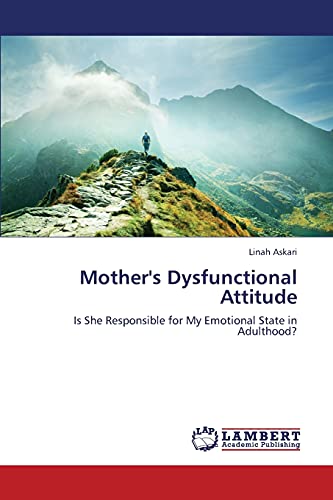 Mother's Dysfunctional Attitude: Is She Responsible for My Emotional State in Adulthood?