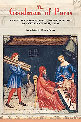 Power, E: Goodman of Paris (Le Ménagier de Paris) - A Treati: A Treatise on Moral and Domestic Economy by a Citizen of Paris, C.1393