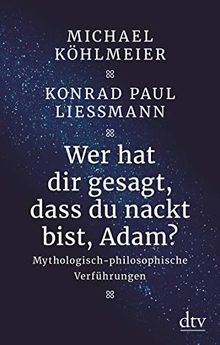 Wer hat dir gesagt, dass du nackt bist, Adam?: Mythologisch-philosophische Verführungen