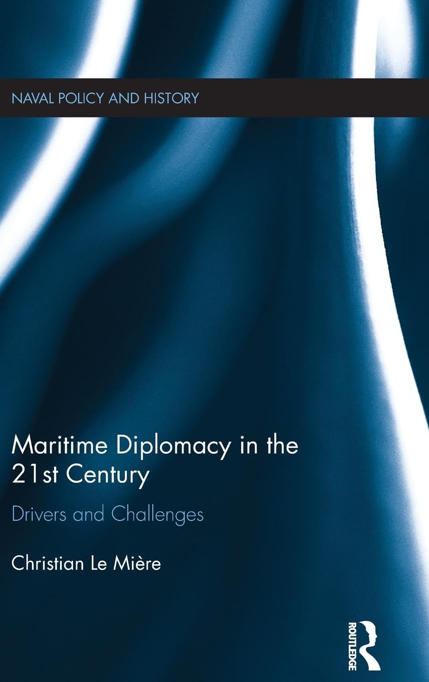 Maritime Diplomacy in the 21st Century: Drivers and Challenges (Cass Series: Naval Policy and History, 54, Band 54)