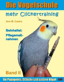 Die Vogelschule. Mehr Clickertraining für Papageien, Sittiche und andere Vögel