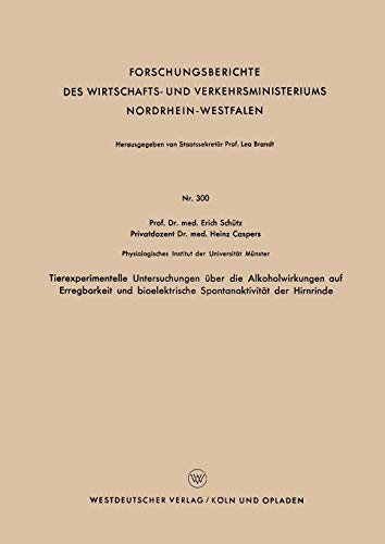 Tierexperimentelle Untersuchungen über die Alkoholwirkungen auf Erregbarkeit und bioelektrische Spontanaktivität der Hirnrinde (Forschungsberichte des ... Nordrhein-Westfalen, 300, Band 300)
