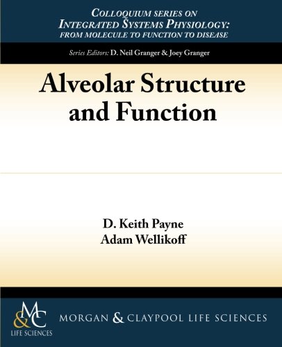 Alveolar Structure and Function (Colloquium Series on Integrated Systems Physiology: from Molecule to Function to Disease, Band 37)