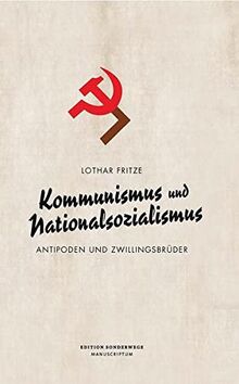 Kommunismus und Nationalsozialismus: Antipoden und Zwillingsbrüder (Edition Sonderwege bei Manuscriptum)