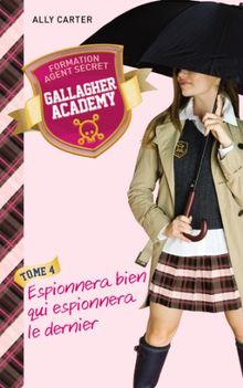 Gallagher academy. Vol. 4. Espionnera bien qui espionnera le dernier