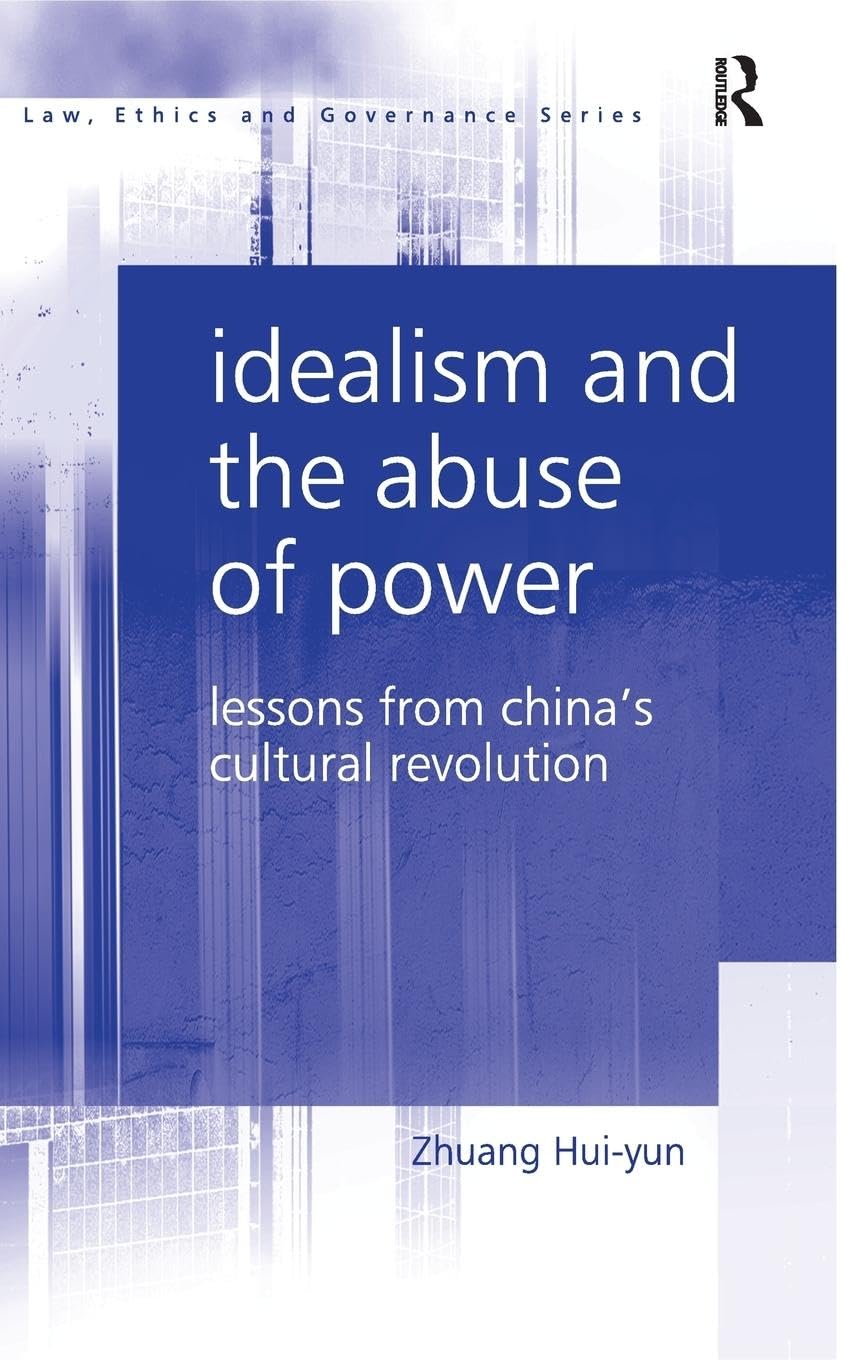 Idealism and the Abuse of Power: Lessons from China's Cultural Revolution (Law, Ethics and Governance)