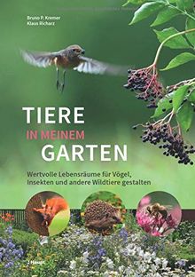 Tiere in meinem Garten: Wertvolle Lebensräume für Vögel, Insekten und andere Wildtiere gestalten