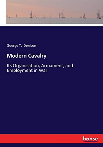 Modern Cavalry: Its Organisation, Armament, and Employment in War