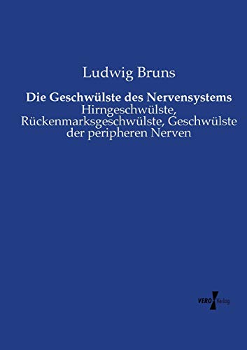 Die Geschwülste des Nervensystems: Hirngeschwülste, Rückenmarksgeschwülste, Geschwülste der peripheren Nerven