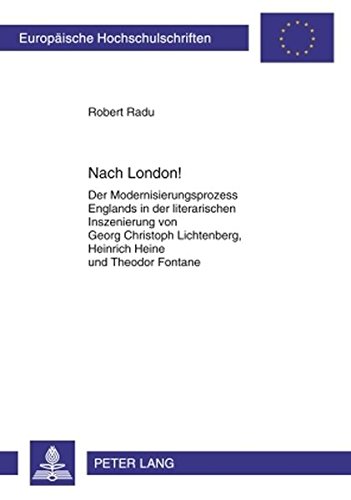 Nach London!: Der Modernisierungsprozess Englands in der literarischen Inszenierung von Georg Christoph Lichtenberg, Heinrich Heine und Theodor Fontane (Europäische Hochschulschriften - Reihe I)