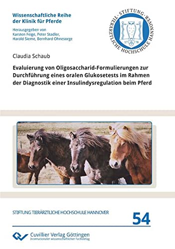 Evaluierung von Oligosaccharid-Formulierungen zur Durchführung eines oralen Glukosetests im Rahmen der Diagnostik einer Insulindysregulation beim Pferd (Wissenschaftliche Reihe der Klinik für Pferde)