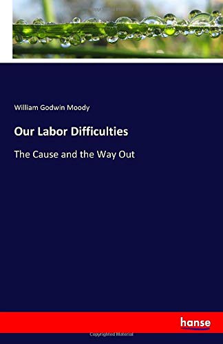 Our Labor Difficulties: The Cause and the Way Out