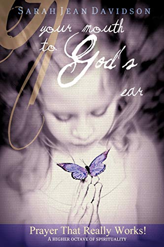 Your Mouth to God's Ear: Prayer that Really Works! Wisdom from the Higher Realms