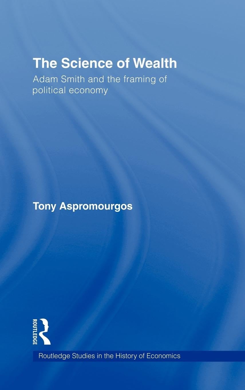 The Science of Wealth: Adam Smith and the Framing of Political Economy (Routledge Studies in the History of Economics, 95, Band 95)