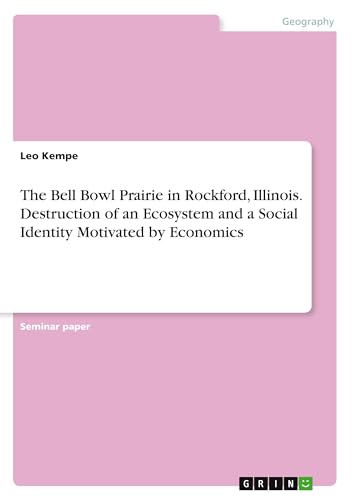 The Bell Bowl Prairie in Rockford, Illinois. Destruction of an Ecosystem and a Social Identity Motivated by Economics