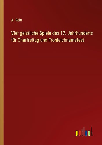 Vier geistliche Spiele des 17. Jahrhunderts für Charfreitag und Fronleichnamsfest