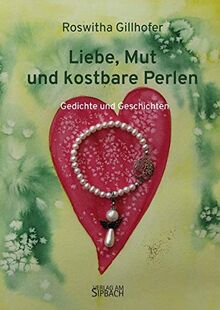 LIEBE, MUT UND KOSTBARE PERLEN: Gedichte und Geschichten