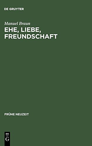 Ehe, Liebe, Freundschaft: Semantik der Vergesellschaftung im frühneuhochdeutschen Prosaroman (Frühe Neuzeit, Band 60)