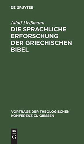 Die sprachliche Erforschung der griechischen Bibel: Ihr gegenwärtiger Stand und ihre Aufgaben (Vorträge der Theologischen Konferenz zu Giessen, 12, Band 12)