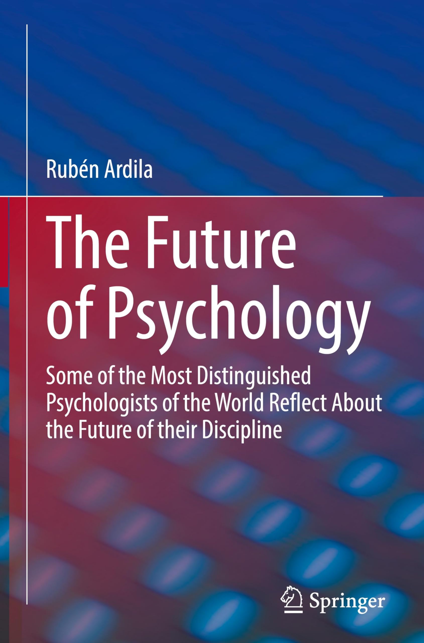 The Future of Psychology: Some of the Most Distinguished Psychologists of the World Reflect About the Future of their Discipline