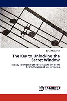 The Key to Unlocking the Secret Window: The Key to Unlocking the Secret Window: a Film Score Analysis and Interpretation