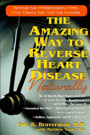 The Amazing Way to Reverse Heart Disease Naturally: Beyond the Hypertension Hype: Why Drugs Are Not the Answer