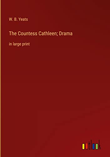 The Countess Cathleen; Drama: in large print