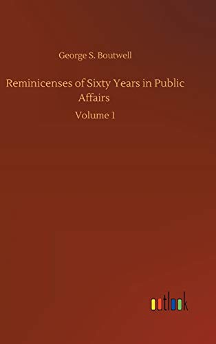 Reminicenses of Sixty Years in Public Affairs: Volume 1
