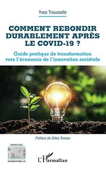 Comment rebondir durablement après le Covid-19 ? : guide pratique de transformation vers l'économie de l'innovation sociétale