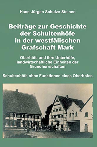 Beiträge zur Geschichte der Schultenhöfe in der westfälischen Grafschaft Mark: Oberhöfe und ihre Unterhöfe, landwirtschaftliche Einheiten der Grundherrschaften
