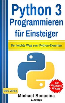 Python 3 Programmieren für Einsteiger: Der leichte Weg zum Python-Experten!